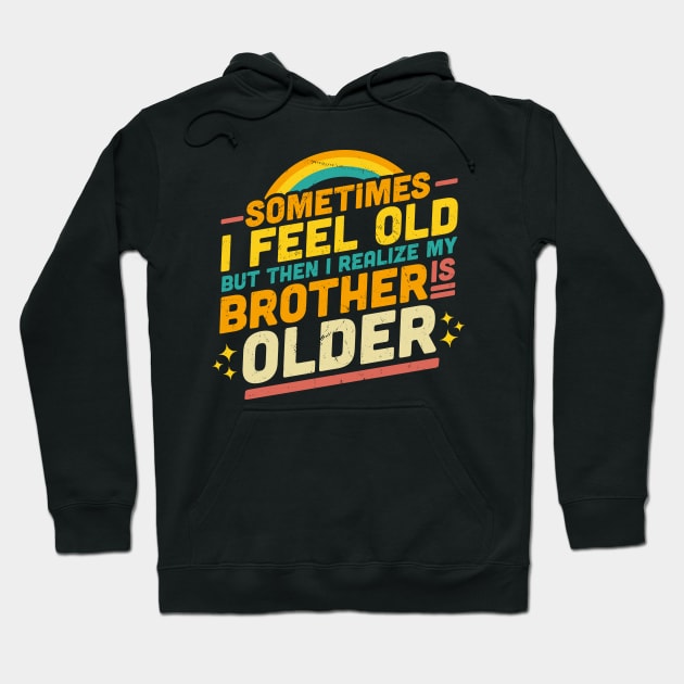 Sometimes I Feel Old but Then I Realize My Brother Is Older Hoodie by OrangeMonkeyArt